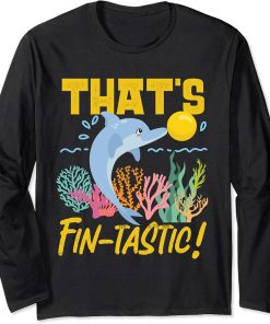 Dolphin: That"s Fin-tastic! Long Sleeve T-Shirt